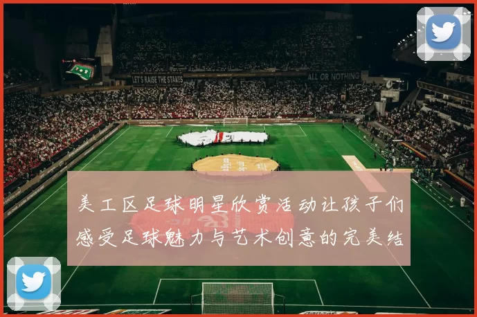 美工区足球明星欣赏活动让孩子们感受足球魅力与艺术创意的完美结合