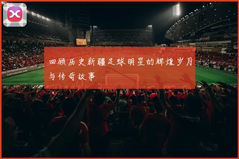 回顾历史新疆足球明星的辉煌岁月与传奇故事