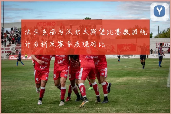 法兰克福与沃尔夫斯堡比赛数据统计分析及赛季表现对比