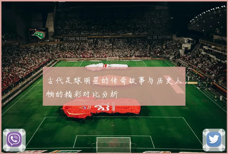 古代足球明星的传奇故事与历史人物的精彩对比分析