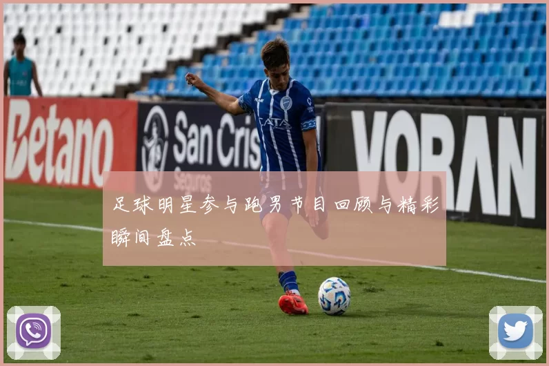 足球明星参与跑男节目回顾与精彩瞬间盘点