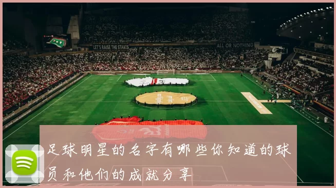 足球明星的名字有哪些你知道的球员和他们的成就分享